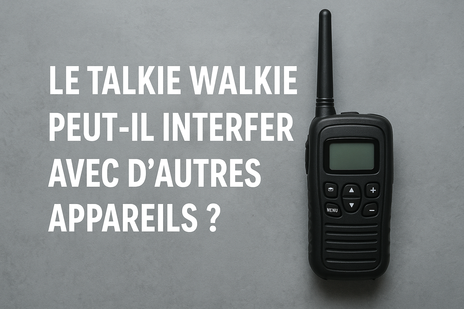 Le talkie walkie peut-il interférer avec d’autres appareils ? Image